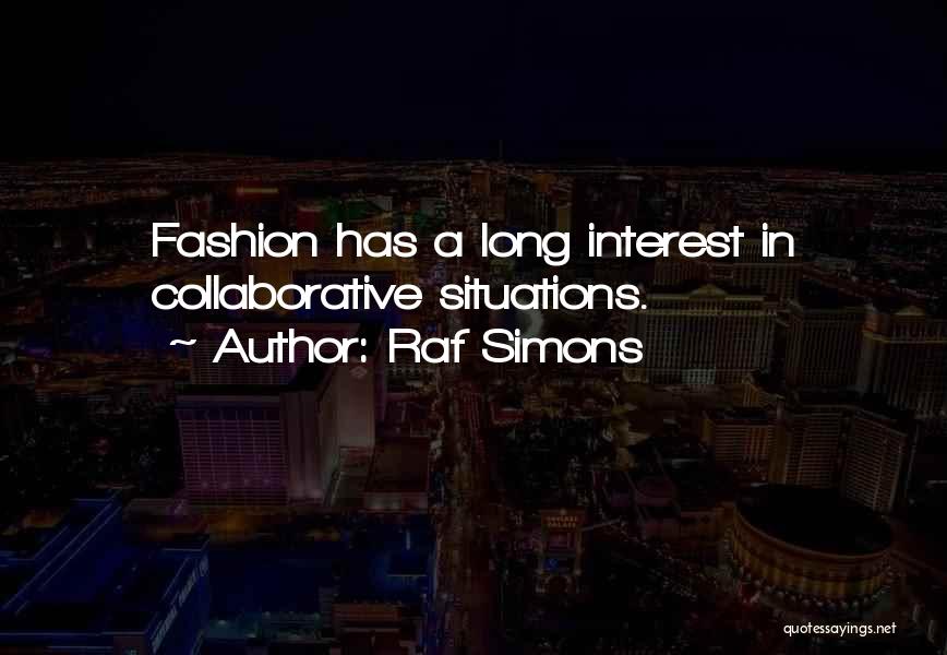 Raf Simons Quotes: Fashion Has A Long Interest In Collaborative Situations.