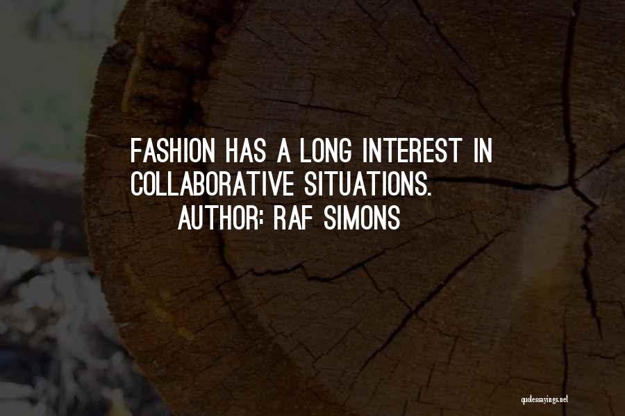 Raf Simons Quotes: Fashion Has A Long Interest In Collaborative Situations.