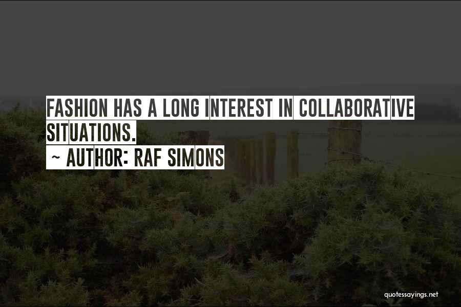 Raf Simons Quotes: Fashion Has A Long Interest In Collaborative Situations.