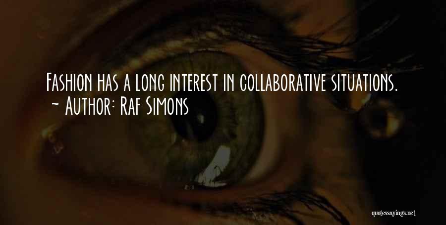 Raf Simons Quotes: Fashion Has A Long Interest In Collaborative Situations.