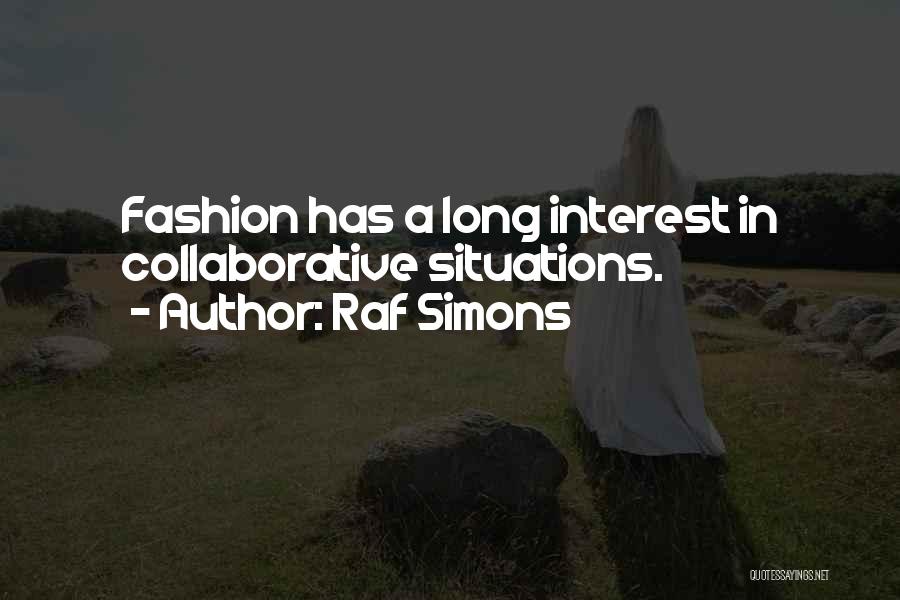 Raf Simons Quotes: Fashion Has A Long Interest In Collaborative Situations.