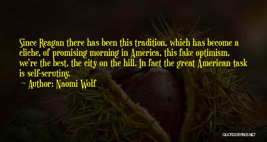 Naomi Wolf Quotes: Since Reagan There Has Been This Tradition, Which Has Become A Cliche, Of Promising Morning In America, This Fake Optimism,