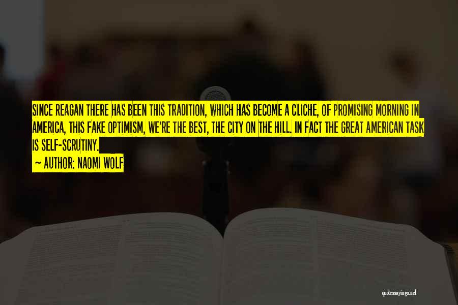 Naomi Wolf Quotes: Since Reagan There Has Been This Tradition, Which Has Become A Cliche, Of Promising Morning In America, This Fake Optimism,
