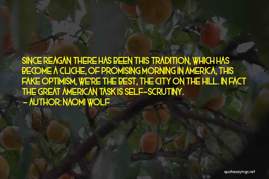 Naomi Wolf Quotes: Since Reagan There Has Been This Tradition, Which Has Become A Cliche, Of Promising Morning In America, This Fake Optimism,