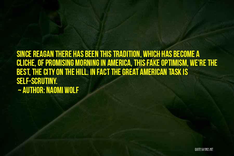 Naomi Wolf Quotes: Since Reagan There Has Been This Tradition, Which Has Become A Cliche, Of Promising Morning In America, This Fake Optimism,