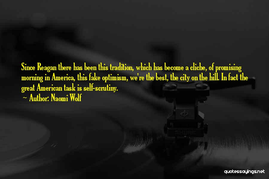 Naomi Wolf Quotes: Since Reagan There Has Been This Tradition, Which Has Become A Cliche, Of Promising Morning In America, This Fake Optimism,