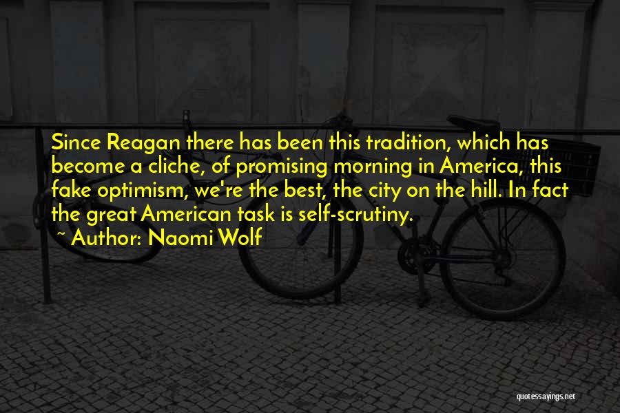 Naomi Wolf Quotes: Since Reagan There Has Been This Tradition, Which Has Become A Cliche, Of Promising Morning In America, This Fake Optimism,