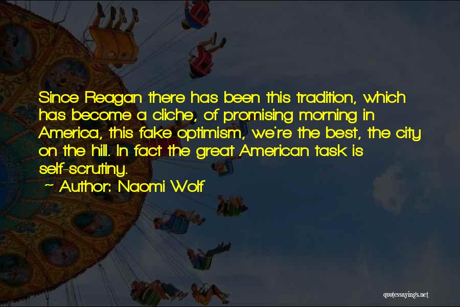 Naomi Wolf Quotes: Since Reagan There Has Been This Tradition, Which Has Become A Cliche, Of Promising Morning In America, This Fake Optimism,