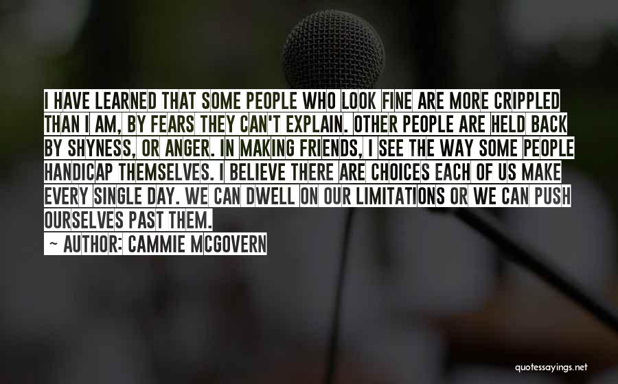 Cammie McGovern Quotes: I Have Learned That Some People Who Look Fine Are More Crippled Than I Am, By Fears They Can't Explain.