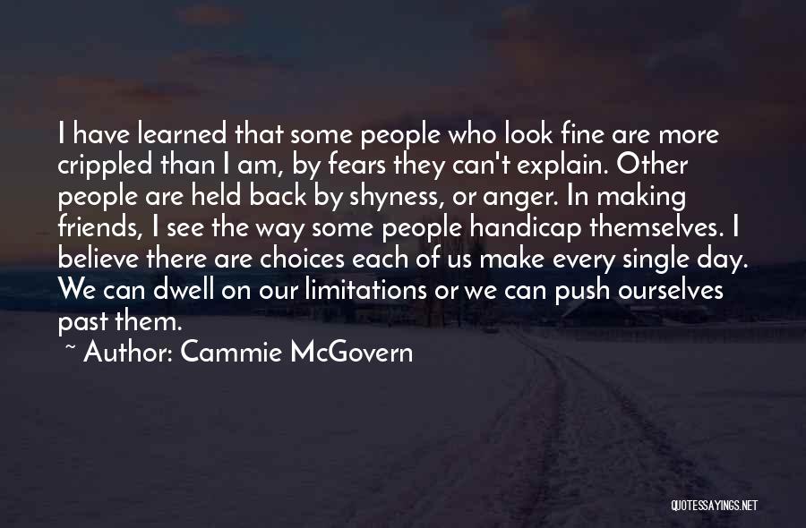 Cammie McGovern Quotes: I Have Learned That Some People Who Look Fine Are More Crippled Than I Am, By Fears They Can't Explain.