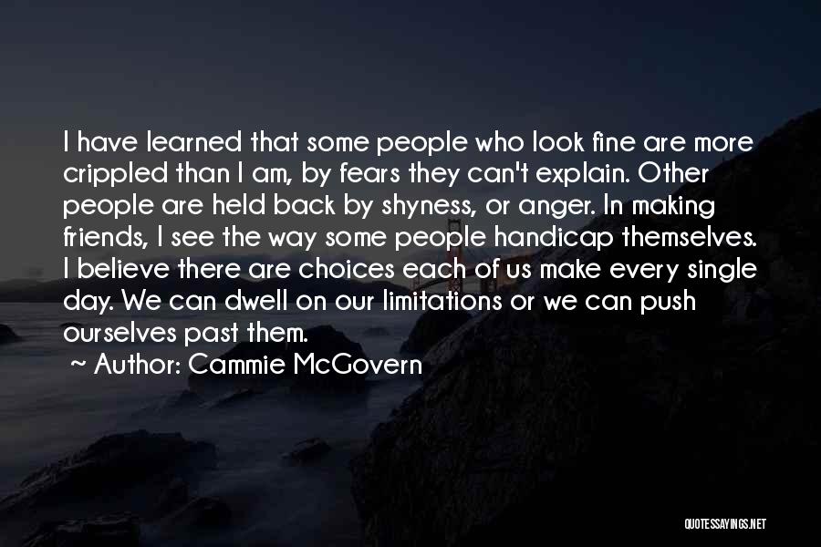 Cammie McGovern Quotes: I Have Learned That Some People Who Look Fine Are More Crippled Than I Am, By Fears They Can't Explain.