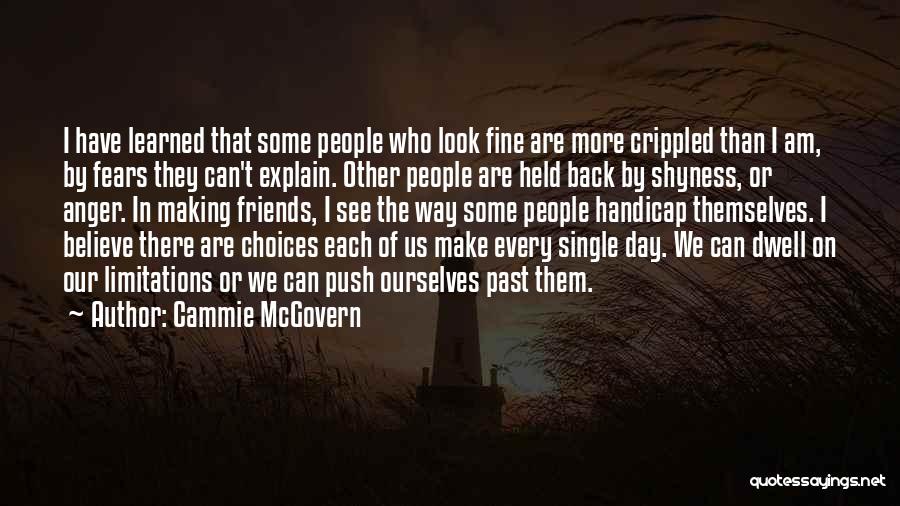 Cammie McGovern Quotes: I Have Learned That Some People Who Look Fine Are More Crippled Than I Am, By Fears They Can't Explain.