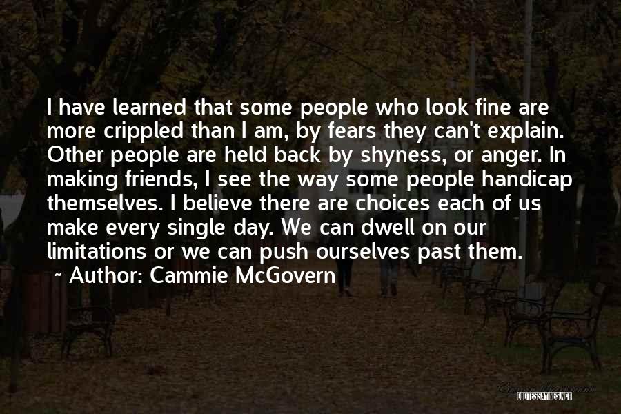 Cammie McGovern Quotes: I Have Learned That Some People Who Look Fine Are More Crippled Than I Am, By Fears They Can't Explain.