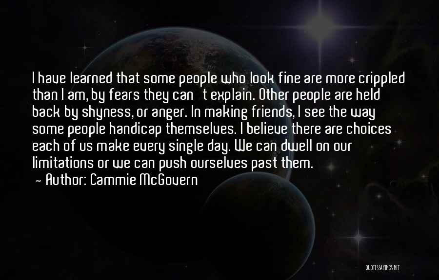 Cammie McGovern Quotes: I Have Learned That Some People Who Look Fine Are More Crippled Than I Am, By Fears They Can't Explain.