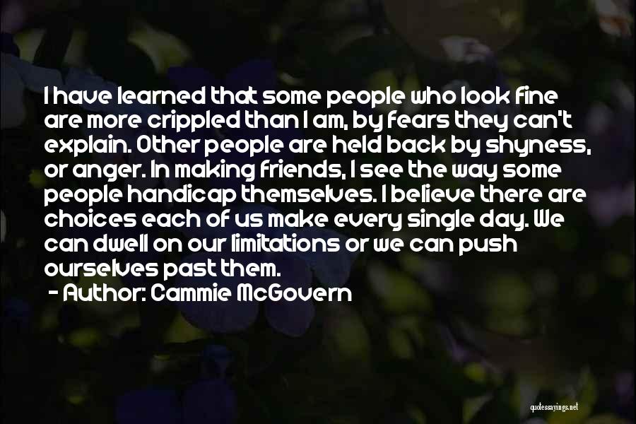 Cammie McGovern Quotes: I Have Learned That Some People Who Look Fine Are More Crippled Than I Am, By Fears They Can't Explain.