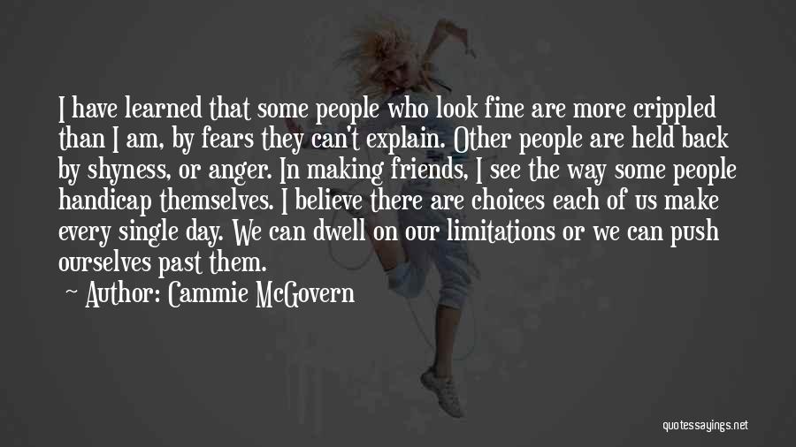 Cammie McGovern Quotes: I Have Learned That Some People Who Look Fine Are More Crippled Than I Am, By Fears They Can't Explain.