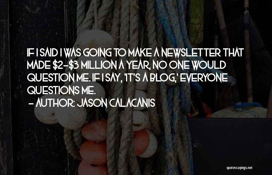 Jason Calacanis Quotes: If I Said I Was Going To Make A Newsletter That Made $2-$3 Million A Year, No One Would Question