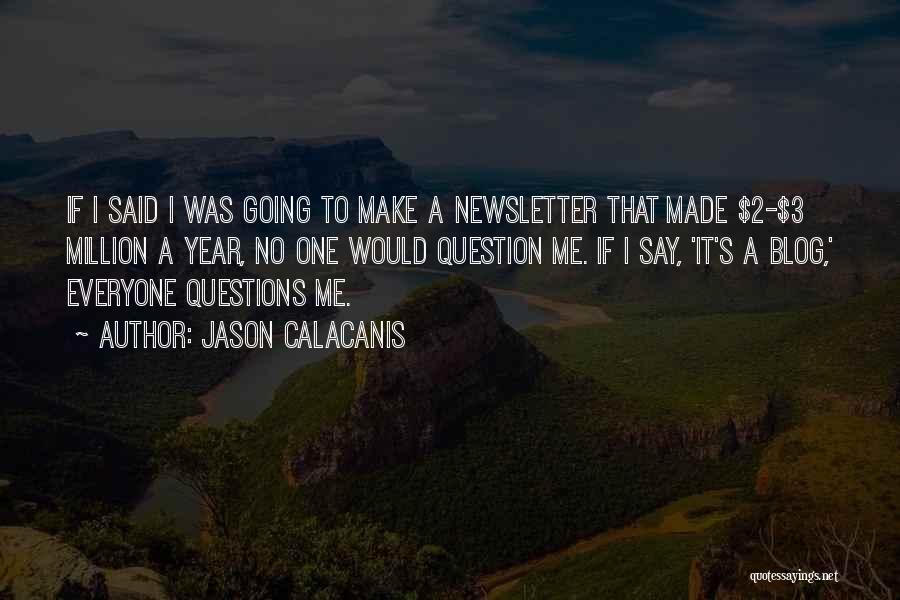 Jason Calacanis Quotes: If I Said I Was Going To Make A Newsletter That Made $2-$3 Million A Year, No One Would Question