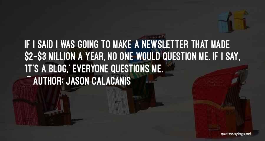 Jason Calacanis Quotes: If I Said I Was Going To Make A Newsletter That Made $2-$3 Million A Year, No One Would Question