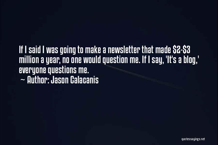 Jason Calacanis Quotes: If I Said I Was Going To Make A Newsletter That Made $2-$3 Million A Year, No One Would Question