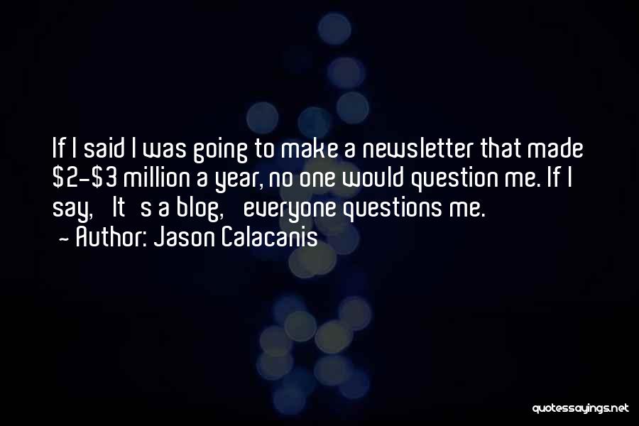 Jason Calacanis Quotes: If I Said I Was Going To Make A Newsletter That Made $2-$3 Million A Year, No One Would Question