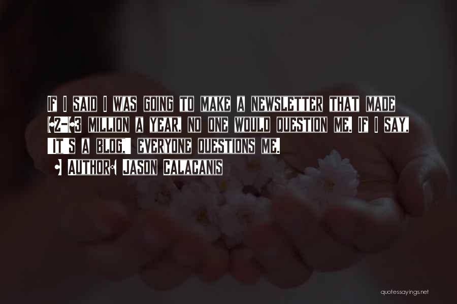 Jason Calacanis Quotes: If I Said I Was Going To Make A Newsletter That Made $2-$3 Million A Year, No One Would Question