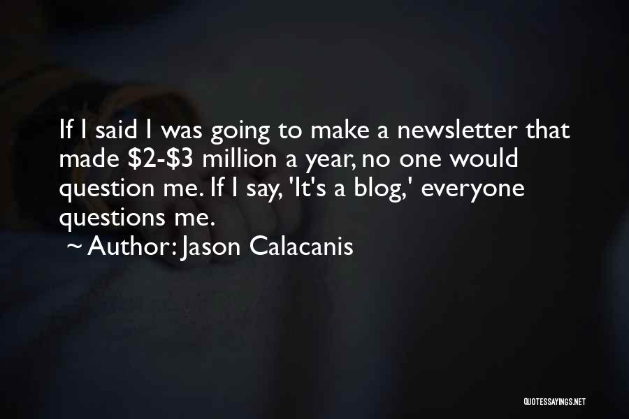 Jason Calacanis Quotes: If I Said I Was Going To Make A Newsletter That Made $2-$3 Million A Year, No One Would Question