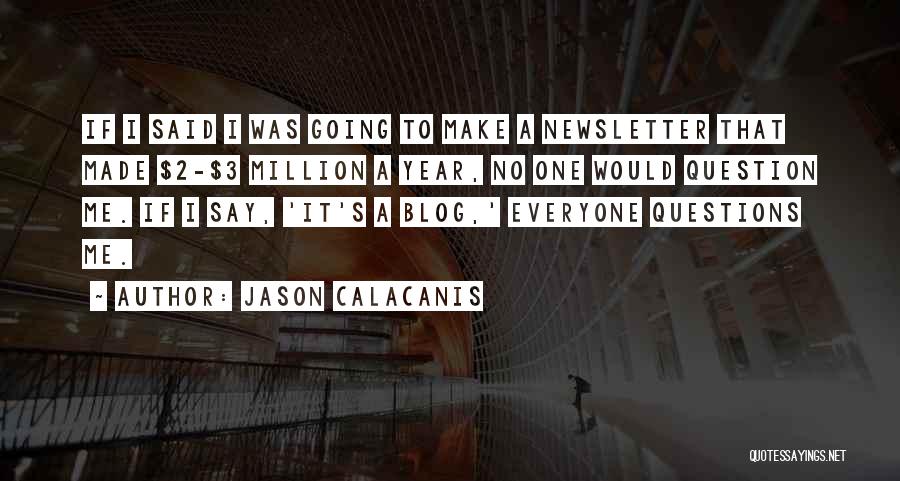 Jason Calacanis Quotes: If I Said I Was Going To Make A Newsletter That Made $2-$3 Million A Year, No One Would Question