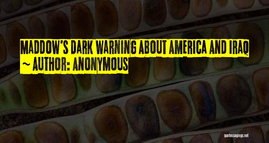 Anonymous Quotes: Maddow's Dark Warning About America And Iraq