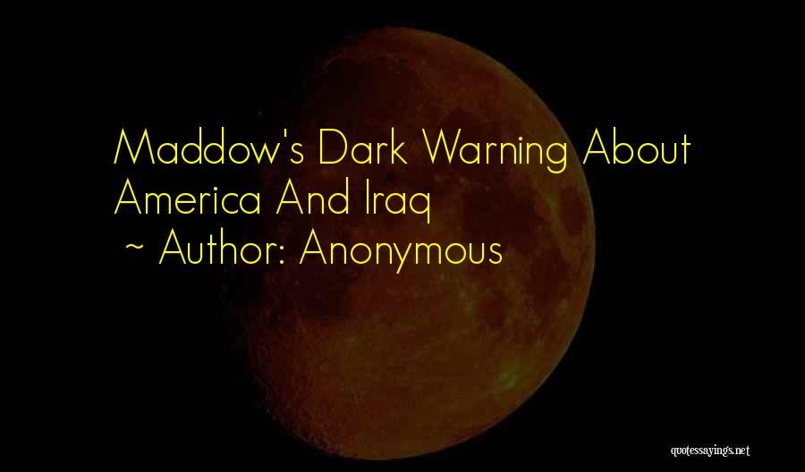 Anonymous Quotes: Maddow's Dark Warning About America And Iraq