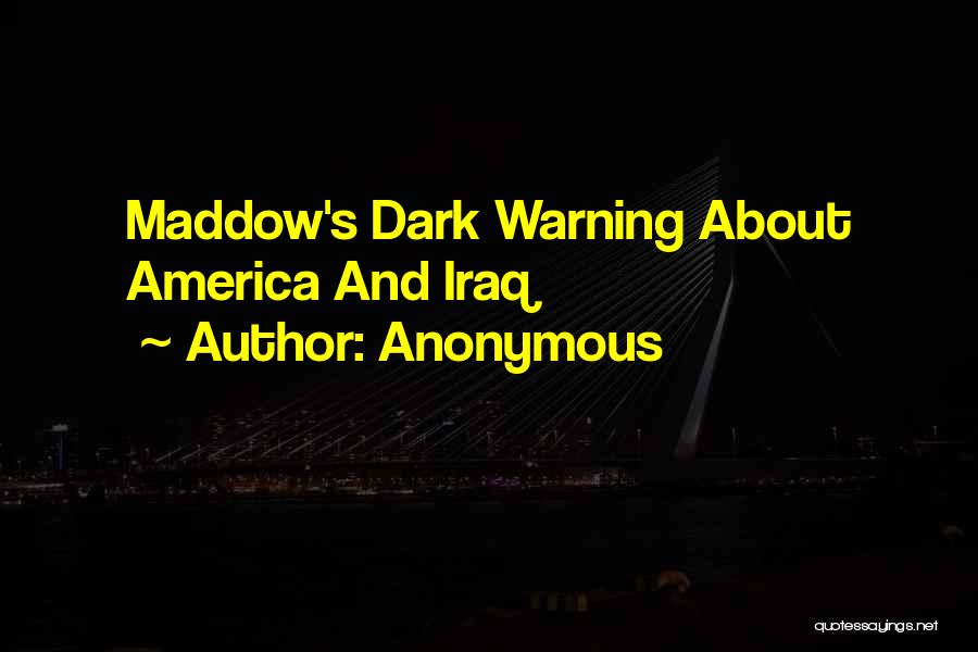 Anonymous Quotes: Maddow's Dark Warning About America And Iraq