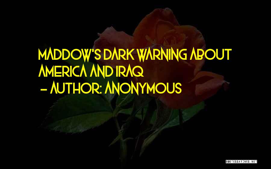 Anonymous Quotes: Maddow's Dark Warning About America And Iraq