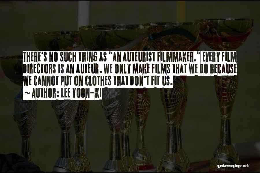 Lee Yoon-ki Quotes: There's No Such Thing As An Auteurist Filmmaker. Every Film Directors Is An Auteur. We Only Make Films That We
