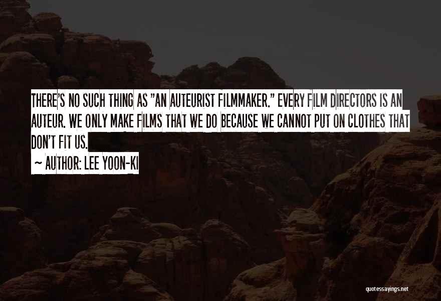 Lee Yoon-ki Quotes: There's No Such Thing As An Auteurist Filmmaker. Every Film Directors Is An Auteur. We Only Make Films That We