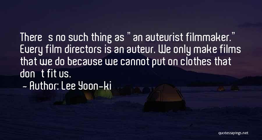 Lee Yoon-ki Quotes: There's No Such Thing As An Auteurist Filmmaker. Every Film Directors Is An Auteur. We Only Make Films That We