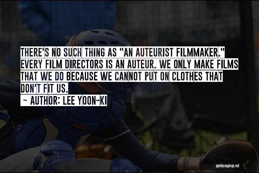 Lee Yoon-ki Quotes: There's No Such Thing As An Auteurist Filmmaker. Every Film Directors Is An Auteur. We Only Make Films That We