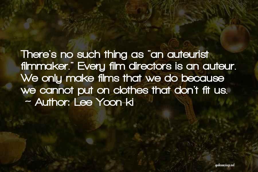 Lee Yoon-ki Quotes: There's No Such Thing As An Auteurist Filmmaker. Every Film Directors Is An Auteur. We Only Make Films That We