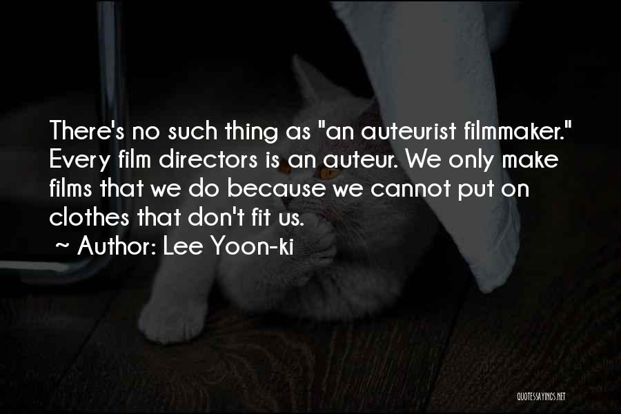 Lee Yoon-ki Quotes: There's No Such Thing As An Auteurist Filmmaker. Every Film Directors Is An Auteur. We Only Make Films That We