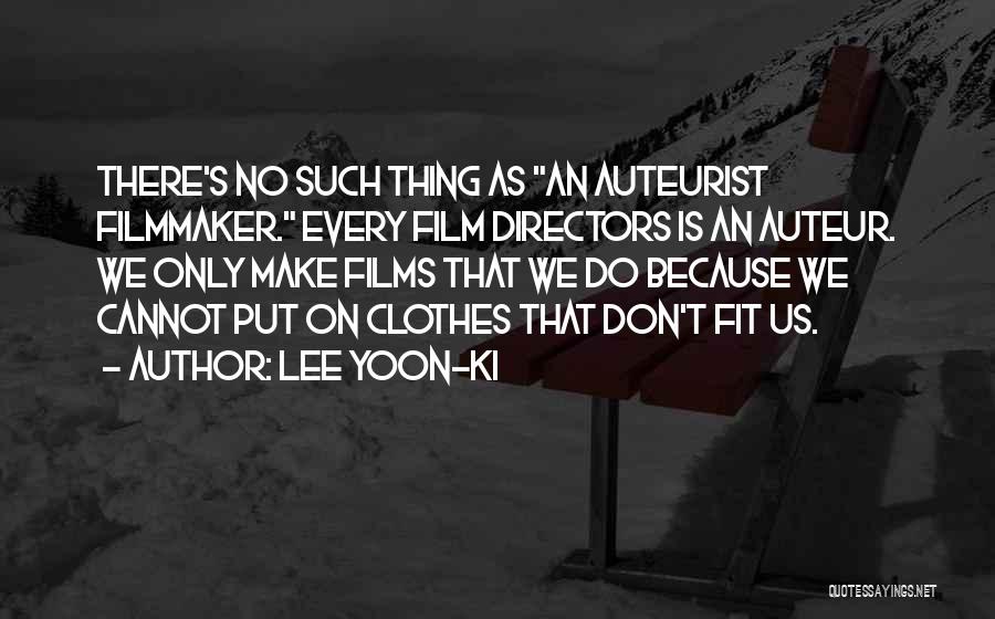 Lee Yoon-ki Quotes: There's No Such Thing As An Auteurist Filmmaker. Every Film Directors Is An Auteur. We Only Make Films That We