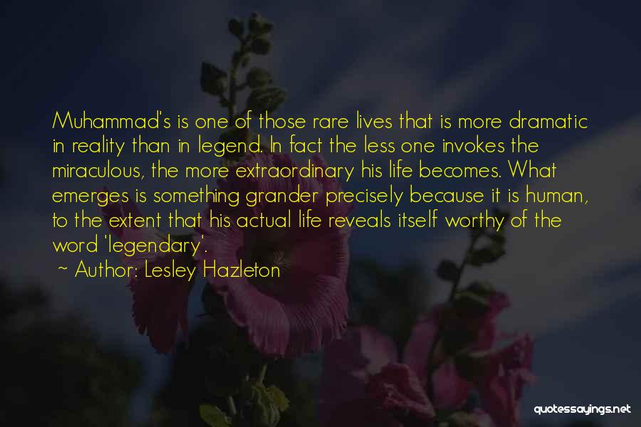 Lesley Hazleton Quotes: Muhammad's Is One Of Those Rare Lives That Is More Dramatic In Reality Than In Legend. In Fact The Less