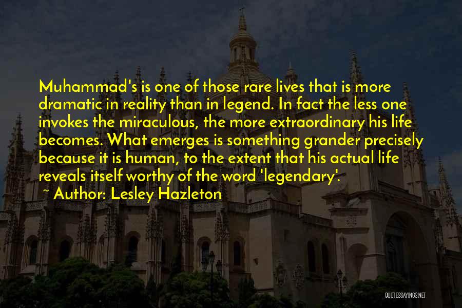 Lesley Hazleton Quotes: Muhammad's Is One Of Those Rare Lives That Is More Dramatic In Reality Than In Legend. In Fact The Less