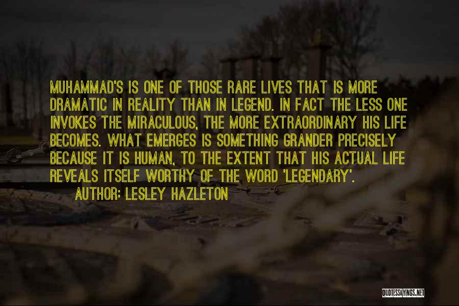 Lesley Hazleton Quotes: Muhammad's Is One Of Those Rare Lives That Is More Dramatic In Reality Than In Legend. In Fact The Less