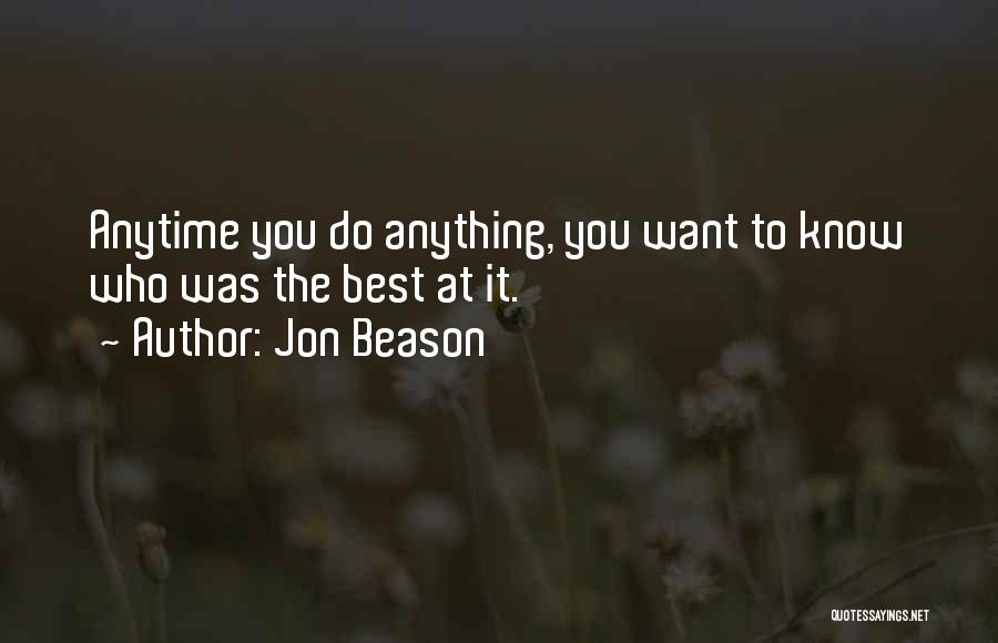 Jon Beason Quotes: Anytime You Do Anything, You Want To Know Who Was The Best At It.