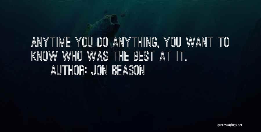 Jon Beason Quotes: Anytime You Do Anything, You Want To Know Who Was The Best At It.