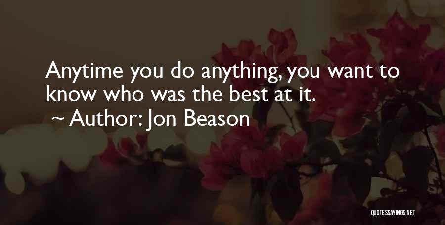 Jon Beason Quotes: Anytime You Do Anything, You Want To Know Who Was The Best At It.