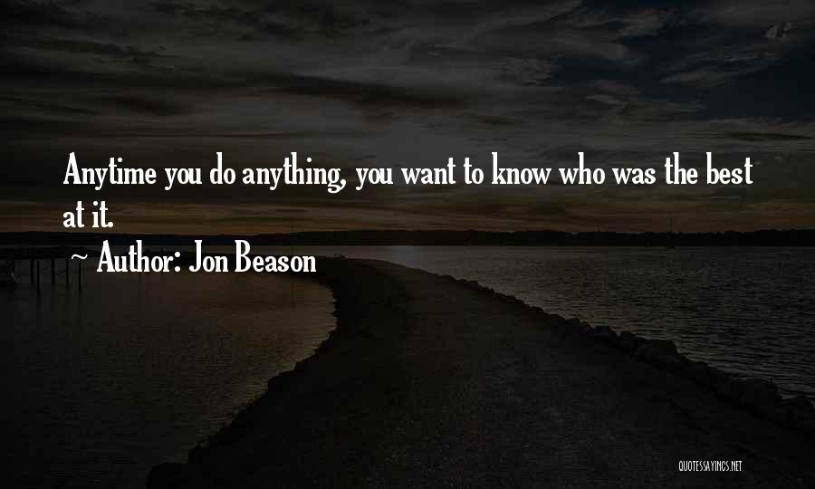 Jon Beason Quotes: Anytime You Do Anything, You Want To Know Who Was The Best At It.