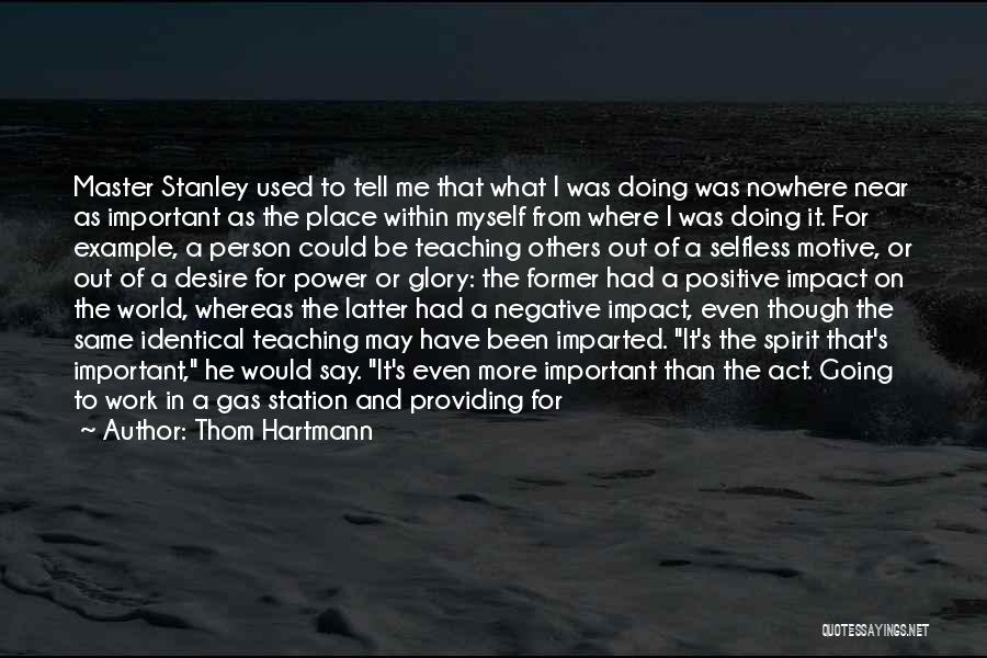 Thom Hartmann Quotes: Master Stanley Used To Tell Me That What I Was Doing Was Nowhere Near As Important As The Place Within