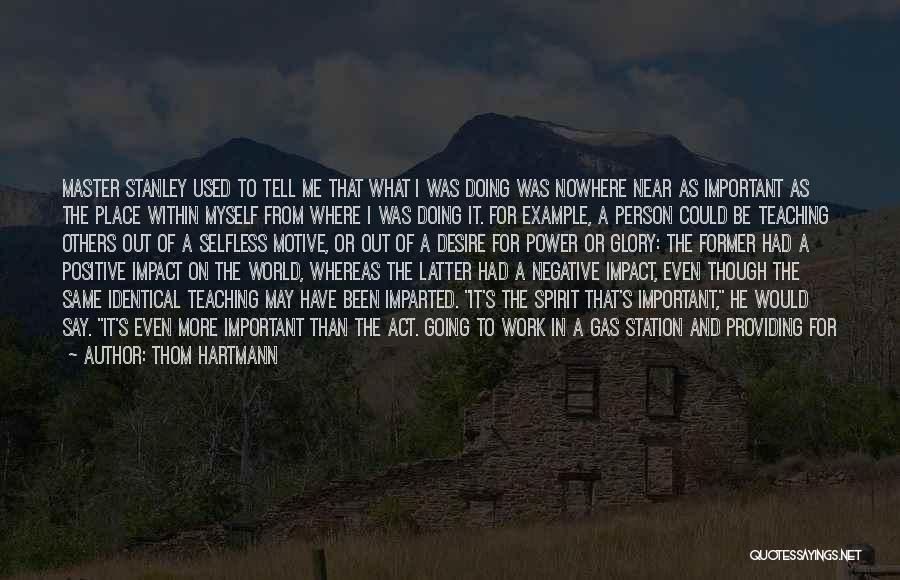 Thom Hartmann Quotes: Master Stanley Used To Tell Me That What I Was Doing Was Nowhere Near As Important As The Place Within