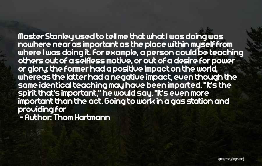 Thom Hartmann Quotes: Master Stanley Used To Tell Me That What I Was Doing Was Nowhere Near As Important As The Place Within