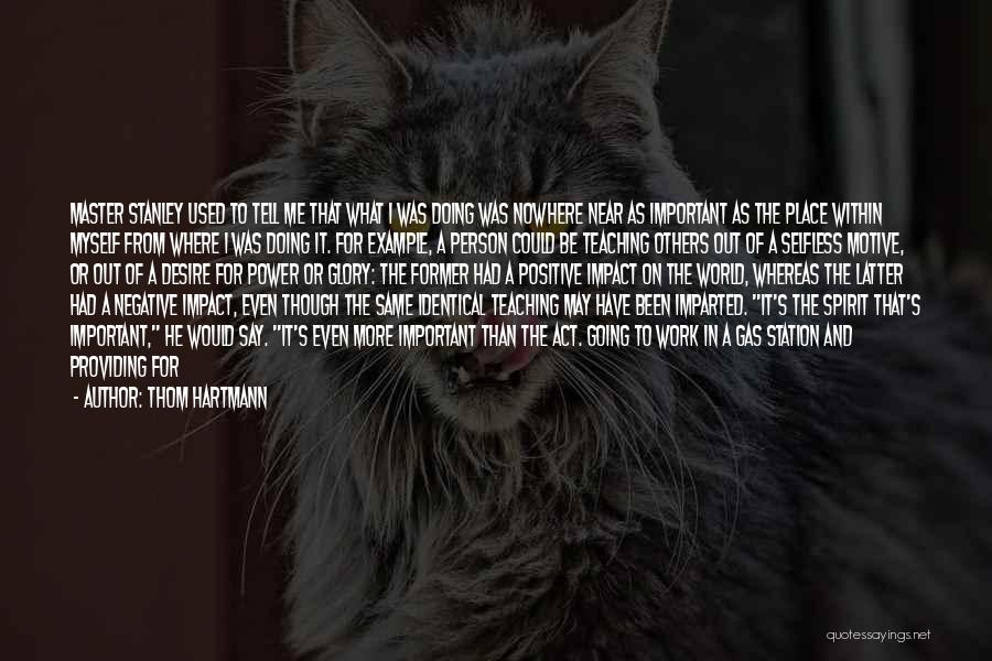 Thom Hartmann Quotes: Master Stanley Used To Tell Me That What I Was Doing Was Nowhere Near As Important As The Place Within